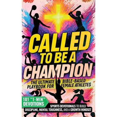Called to Be a Champion for Girls: The Ultimate Bible-Based Playbook for Female Athletes. 101 One-Minute Christian Sports Devotionals to Build Discipl