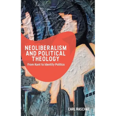 Neoliberalism and Political Theology: From Kant to Identity Politics