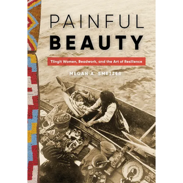 Painful Beauty: Tlingit Women, Beadwork, and the Art of Resilience