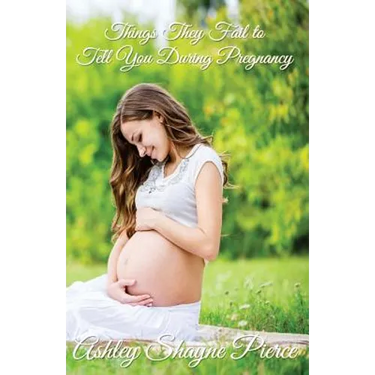 Things They Fail to Tell You During Pregnancy: A Quick Guide and Insight