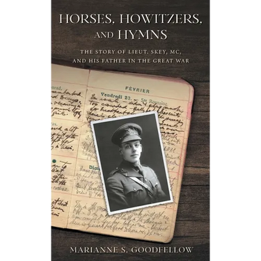 Horses, Howitzers, and Hymns: The Story of Lieut. Skey, MC, and His Father in the Great War