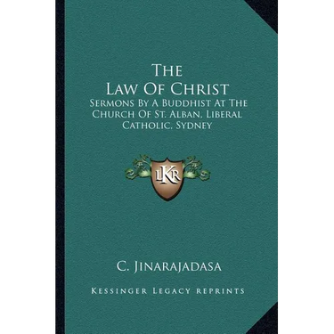The Law Of Christ: Sermons By A Buddhist At The Church Of St. Alban, Liberal Catholic, Sydney