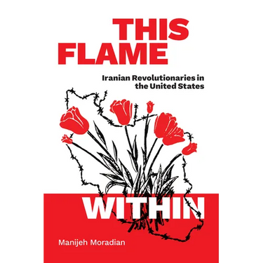 This Flame Within: Iranian Revolutionaries in the United States