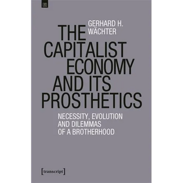 The Capitalist Economy and Its Prosthetics: Necessity, Evolution and Dilemmas of a Brotherhood