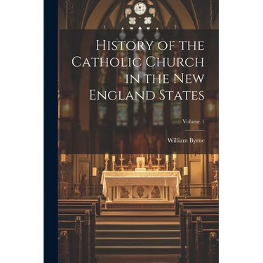 History of the Catholic Church in the New England States; Volume 1