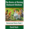 The Basics of Raising Backyard Chickens: Beginner's Guide to Selling Eggs, Raising, Feeding, and Butchering Chickens