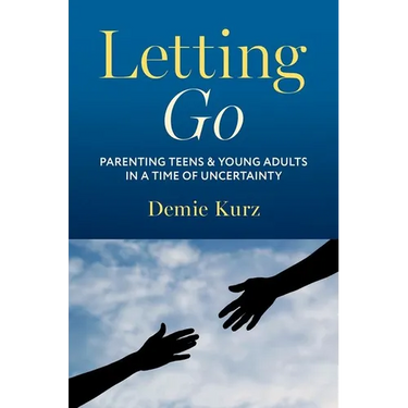 Letting Go: Parenting Teens and Young Adults in a Time of Uncertainty