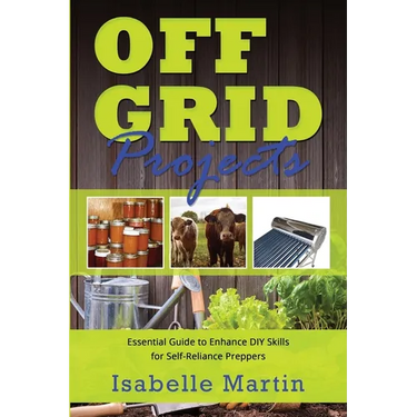 Off-Grid Projects: Essential Guide to Enhance DIY Skills for Self-Reliance Preppers