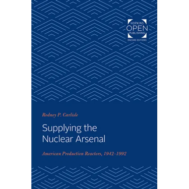 Supplying the Nuclear Arsenal: American Production Reactors, 1942-1992