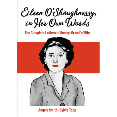 Eileen O'Shaughnessy, in Her Own Words: The Complete Letters of George Orwell's Wife