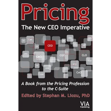 Pricing--The New CEO Imperative: A Book from the Pricing Profession to the C-Suite