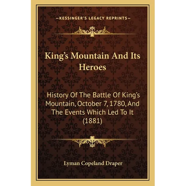King's Mountain And Its Heroes: History Of The Battle Of King's Mountain, October 7, 1780, And The Events Which Led To It (1881)