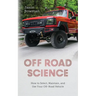 Off Road Science: How to Select, Maintain, and Use Your Off-Road Vehicle