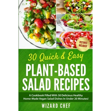 30 Quick & Easy Plant-Based Salad Recipes: A Cookbook Filled With 30 Delicious Healthy Home-Made Vegan Salad Dishes In Under 20 Minutes!