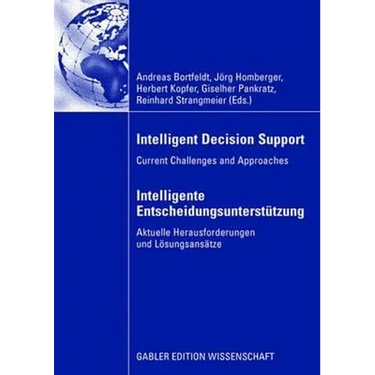 Intelligent Decision Support - Intelligente Entscheidungsunterstützung: Current Challenges and Approaches - Aktuelle Herausforderungen Und Lösungsansä
