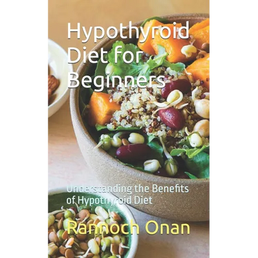 Hypothyroid Diet for Beginners: Understanding the Benefits of Hypothyroid Diet