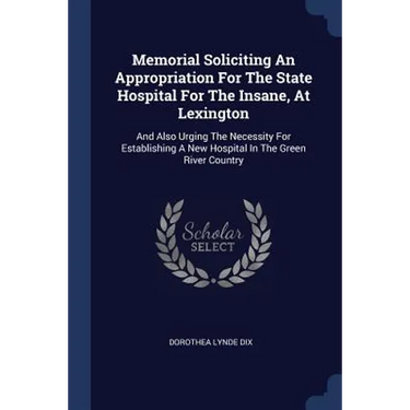 Memorial Soliciting An Appropriation For The State Hospital For The Insane, At Lexington: And Also Urging The Necessity For Establishing A New Hospita