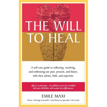 The Will to Heal: A self-care guide to reflecting, resolving, and embracing our past, present, and future, with clear advice, faith, and expertise