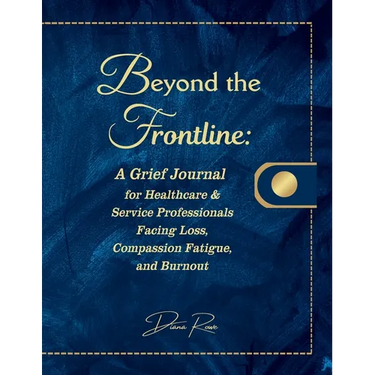 Beyond the Frontline: A Grief Journal for Healthcare & Service Professionals Facing Loss, Compassion Fatigue, and Burnout
