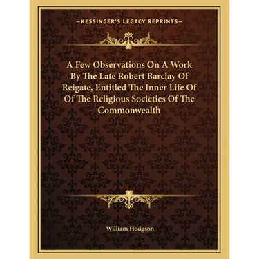 A Few Observations On A Work By The Late Robert Barclay Of Reigate, Entitled The Inner Life Of Of The Religious Societies Of The Commonwealth