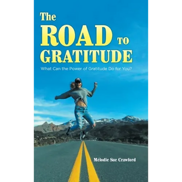 The Road to Gratitude: What Can The Power of Gratitude Do For You ?