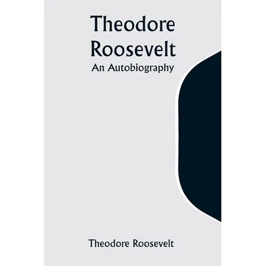 Theodore Roosevelt: An Autobiography