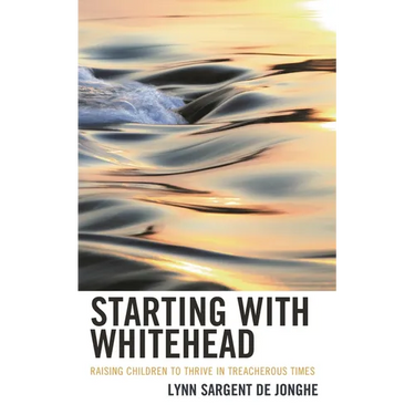 Starting with Whitehead: Raising Children to Thrive in Treacherous Times