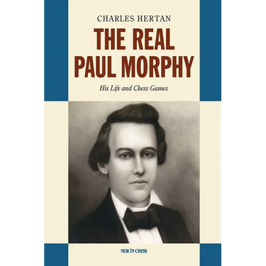 The Real Paul Morphy: His Life and Chess Games