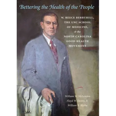 Bettering the Health of the People: W. Reece Berryhill, the UNC School of Medicine, and the North Carolina Good Health Movement