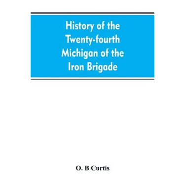History of the Twenty-fourth Michigan of the Iron brigade, known as the Detroit and Wayne county regiment
