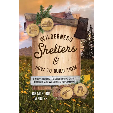 Wilderness Shelters and How to Build Them: A Fully Illustrated Guide to Log Cabins, Shelters, and Wilderness Housekeeping