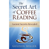 The Secret Art of Coffee Reading: Ancient Secret Revealed