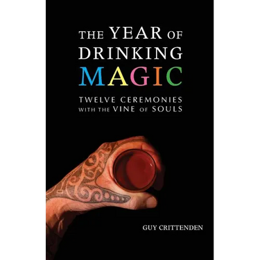 The Year of Drinking Magic: Twelve Ceremonies with the Vine of Souls