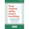 Your Coping Skills Aren't Working: How to Break Free from the Habits that Once Helped You But Now Hold You Back (16pt Large Print Edition)