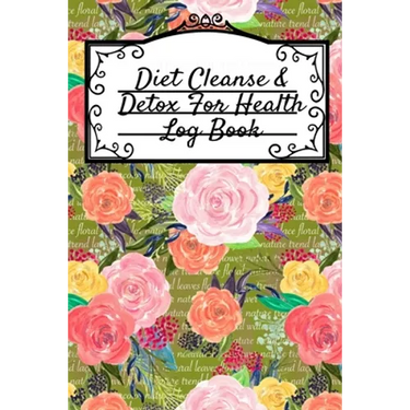 Diet Cleanse & Detox For Health Log Book: Daily Health Record Keeper And Tracker Book For A Fit, Zen & Happy Lifestyle