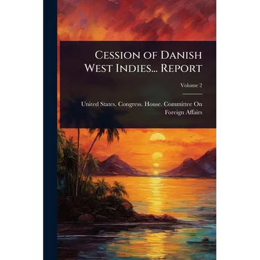 Cession of Danish West Indies... Report