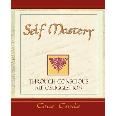 Self Mastery Through Conscious Autosuggestion
