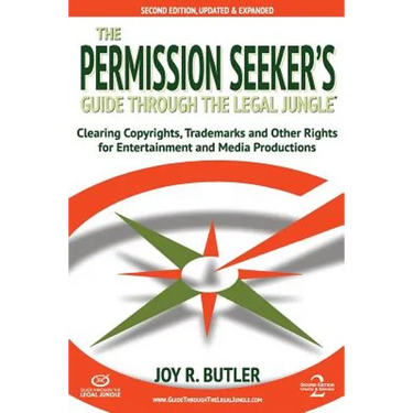 The Permission Seeker's Guide Through the Legal Jungle: Clearing Copyrights, Trademarks, and Other Rights for Entertainment and Media Productions