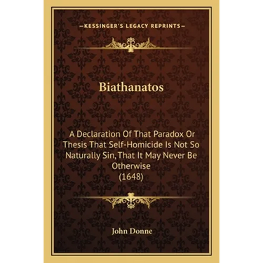 Biathanatos: A Declaration Of That Paradox Or Thesis That Self-Homicide Is Not So Naturally Sin, That It May Never Be Otherwise (1648)