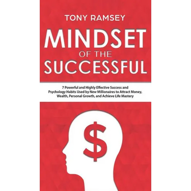 Mindset of the Successful: 7 Powerful and Highly Effective Success Habits Used by Millionaires to Attract Money, Wealth, Growth and Achieve Life Maste
