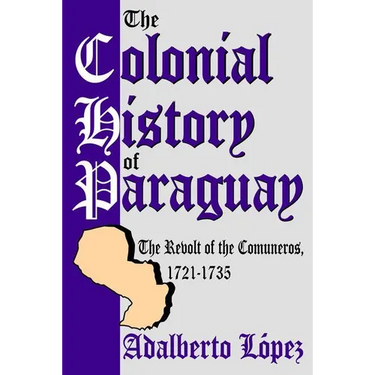 The Colonial History of Paraguay: The Revolt of the Comuneros, 1721-1735