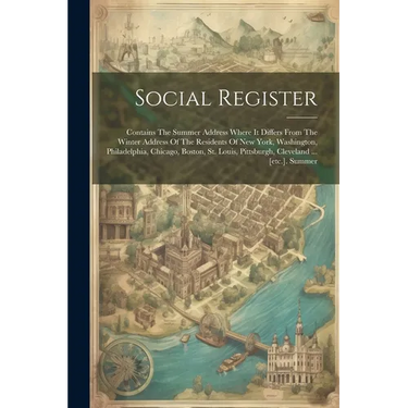 Social Register: Contains The Summer Address Where It Differs From The Winter Address Of The Residents Of New York, Washington, Philade