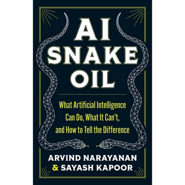 AI Snake Oil: What Artificial Intelligence Can Do, What It Can't, and How to Tell the Difference