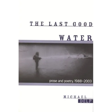 The Last Good Water: Prose and Poetry, 1988-2003