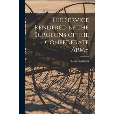 The Service Rendered by the Surgeons of the Confederate Army