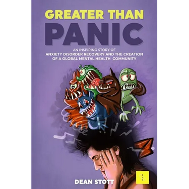 Greater Than Panic: An Inspiring Story Of Anxiety Disorder Recovery And The Creation Of A Global Mental Health Community