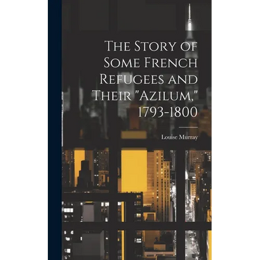 The Story of Some French Refugees and Their "Azilum," 1793-1800