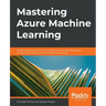 Mastering Azure Machine Learning: Perform large-scale end-to-end advanced machine learning on the cloud with Microsoft Azure ML