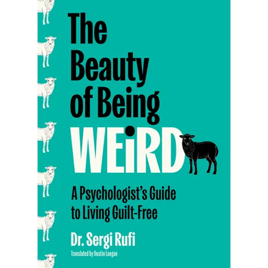 The Beauty of Being Weird: A Psychologist's Guide to Living Guilt-Free