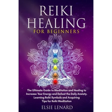 Reiki Healing for Beginners: The Ultimate Guide to Meditation and Healing to Increase Your Energy and Defeat the Daily Anxiety. Learning Reiki Symbols